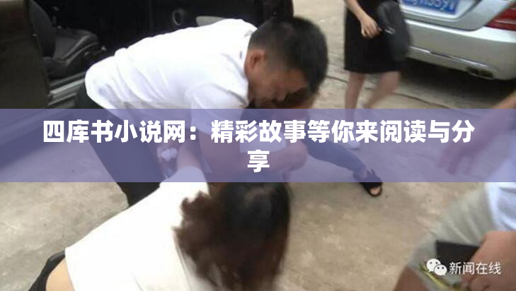 四库书小说网：精彩故事等你来阅读与分享