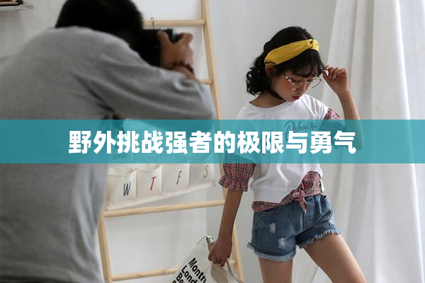 野外挑战强者的极限与勇气