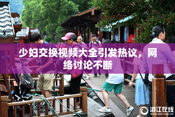 少妇交换视频大全引发热议，网络讨论不断