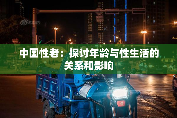 中国性老：探讨年龄与性生活的关系和影响