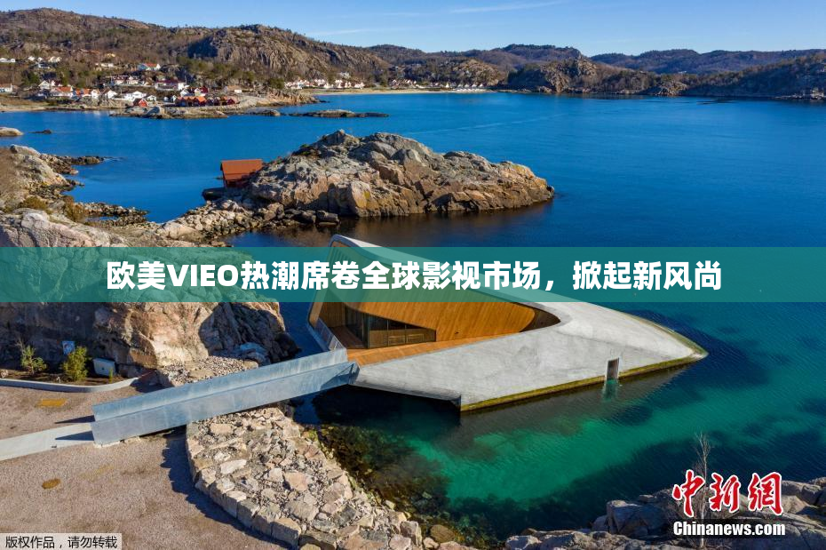 欧美VIEO热潮席卷全球影视市场，掀起新风尚