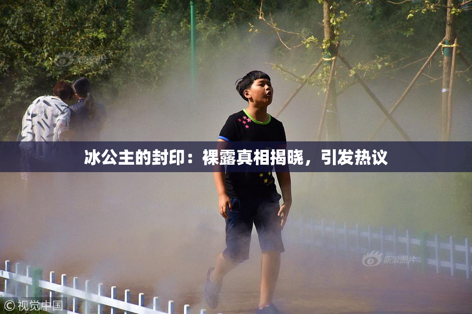 冰公主的封印：裸露真相揭晓，引发热议