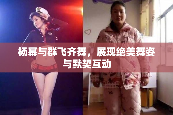 杨幂与群飞齐舞，展现绝美舞姿与默契互动