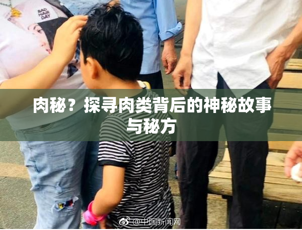 肉秘？探寻肉类背后的神秘故事与秘方