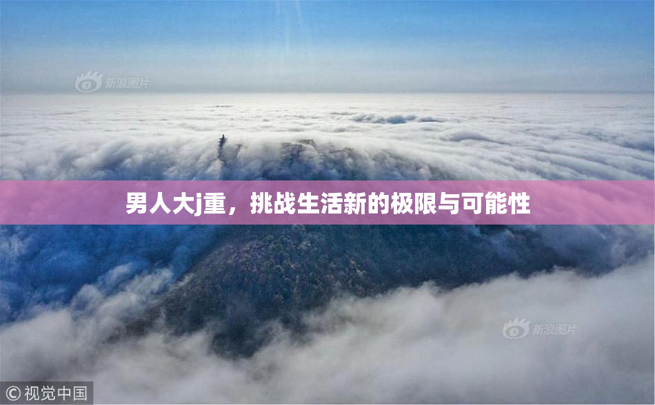男人大j重，挑战生活新的极限与可能性