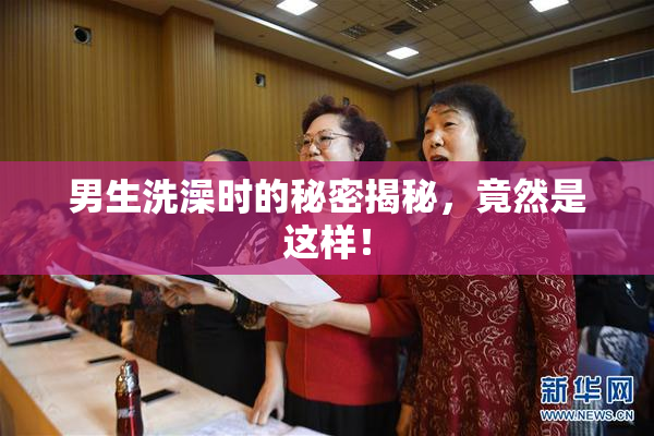 男生洗澡时的秘密揭秘，竟然是这样！