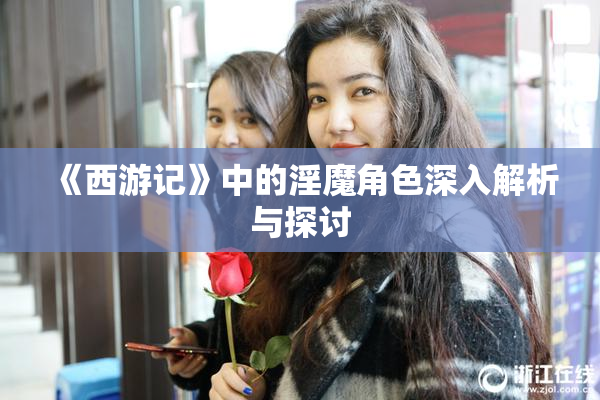 《西游记》中的淫魔角色深入解析与探讨