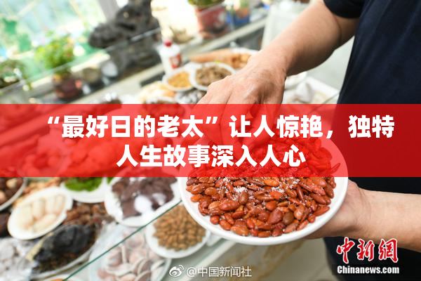 “最好日的老太”让人惊艳，独特人生故事深入人心