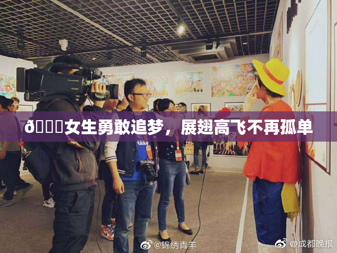 🔞女生勇敢追梦，展翅高飞不再孤单