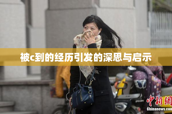 被c到的经历引发的深思与启示
