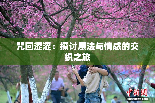 咒回涩涩：探讨魔法与情感的交织之旅