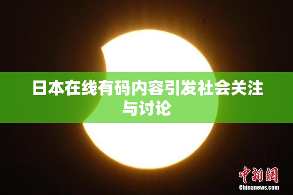 日本在线有码内容引发社会关注与讨论