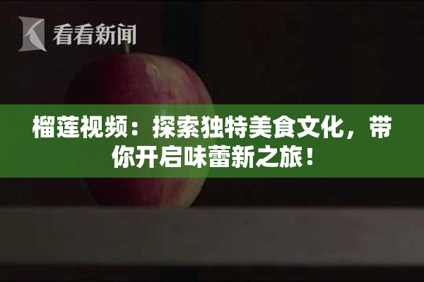 榴莲视频：探索独特美食文化，带你开启味蕾新之旅！