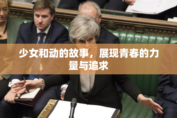 少女和动的故事，展现青春的力量与追求