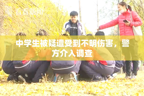 中学生被疑遭受到不明伤害，警方介入调查