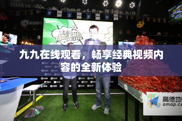 九九在线观看，畅享经典视频内容的全新体验