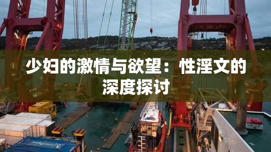 少妇的激情与欲望：性淫文的深度探讨