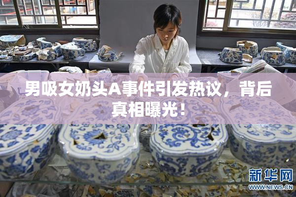 男吸女奶头A事件引发热议，背后真相曝光！