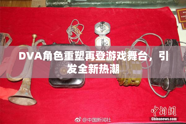 DVA角色重塑再登游戏舞台，引发全新热潮