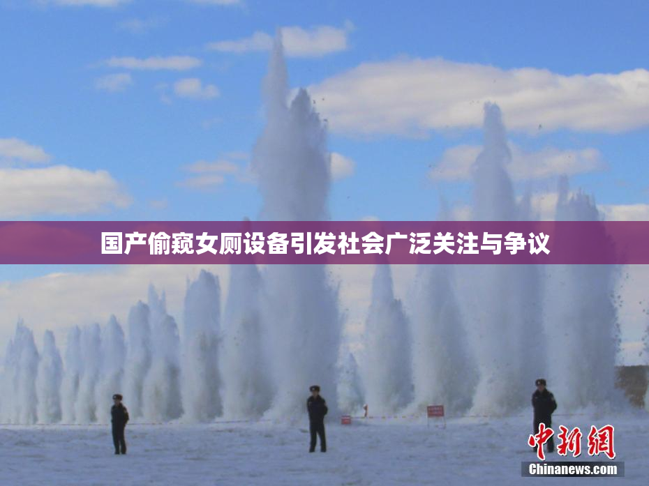 国产偷窥女厕设备引发社会广泛关注与争议