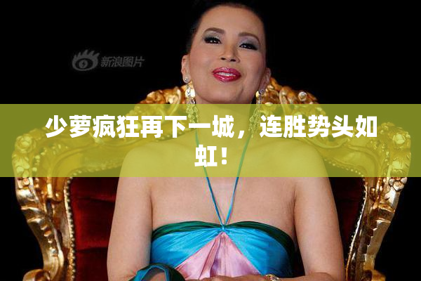 少萝疯狂再下一城，连胜势头如虹！