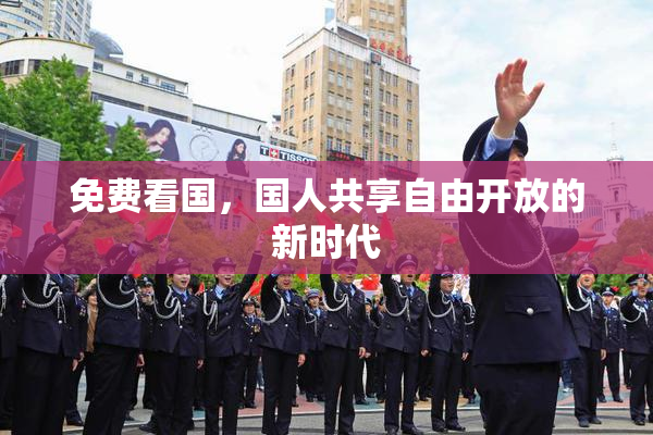 免费看国，国人共享自由开放的新时代