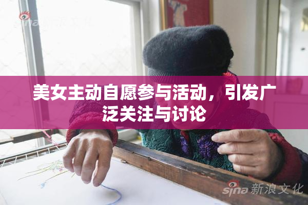 美女主动自愿参与活动，引发广泛关注与讨论