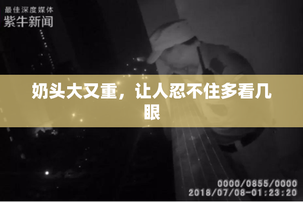 奶头大又重，让人忍不住多看几眼