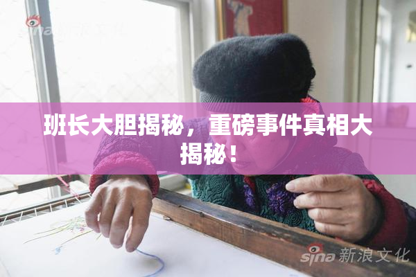 班长大胆揭秘，重磅事件真相大揭秘！
