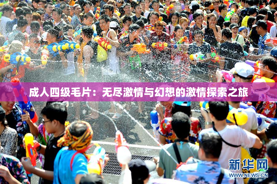 成人四级毛片：无尽激情与幻想的激情探索之旅
