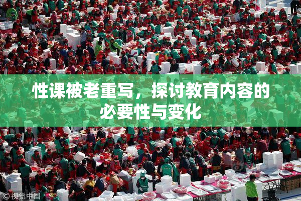性课被老重写，探讨教育内容的必要性与变化