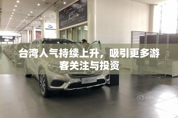 台湾人气持续上升，吸引更多游客关注与投资