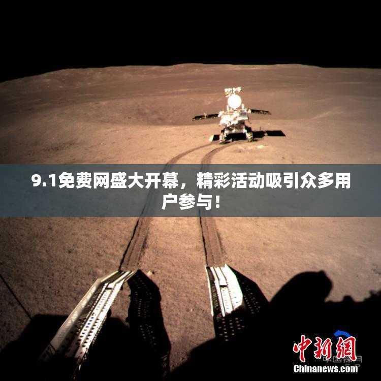 9.1免费网盛大开幕，精彩活动吸引众多用户参与！