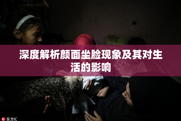 深度解析颜面坐脸现象及其对生活的影响