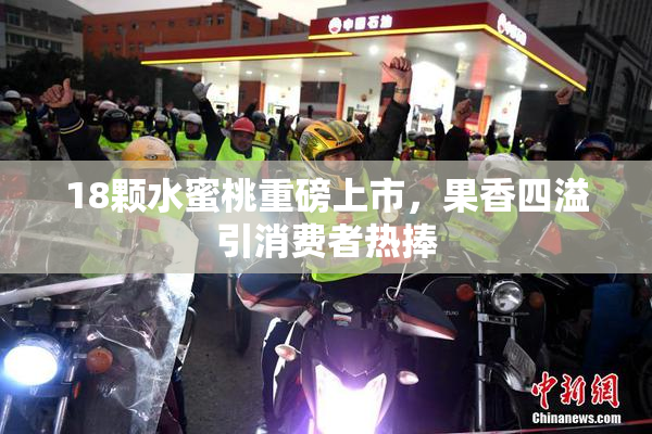 18颗水蜜桃重磅上市，果香四溢引消费者热捧