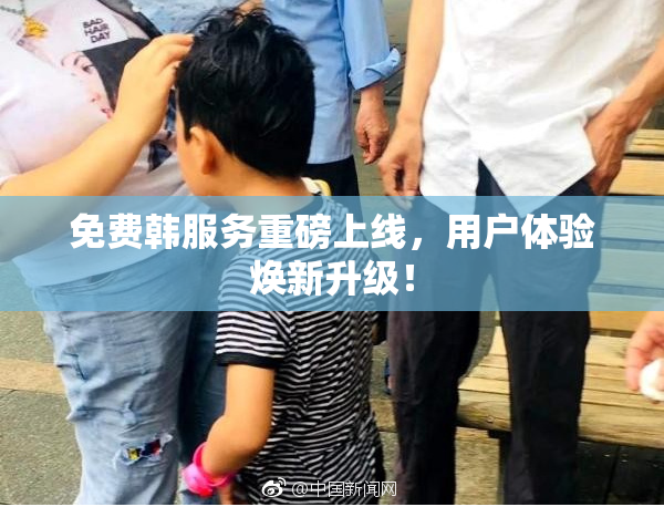 免费韩服务重磅上线，用户体验焕新升级！