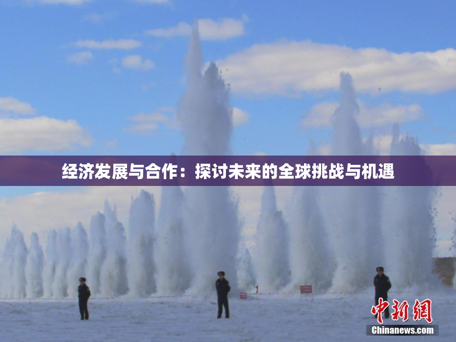 经济发展与合作：探讨未来的全球挑战与机遇