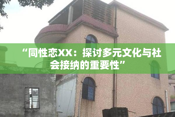 “同性恋XX：探讨多元文化与社会接纳的重要性”