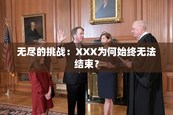 无尽的挑战：XXX为何始终无法结束？