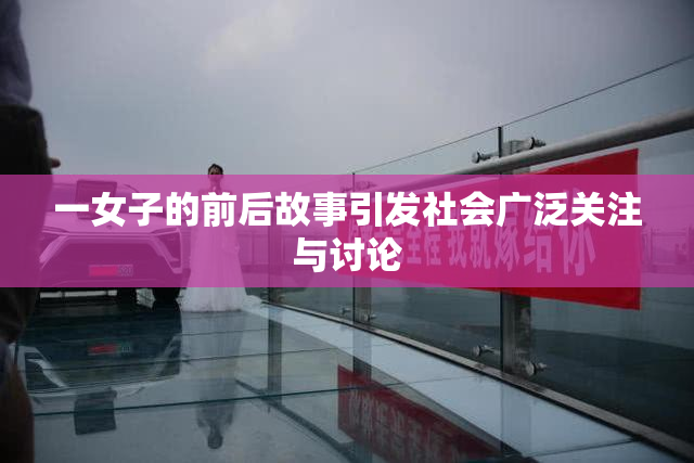 一女子的前后故事引发社会广泛关注与讨论