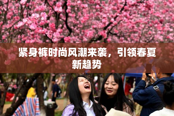 紧身裤时尚风潮来袭，引领春夏新趋势