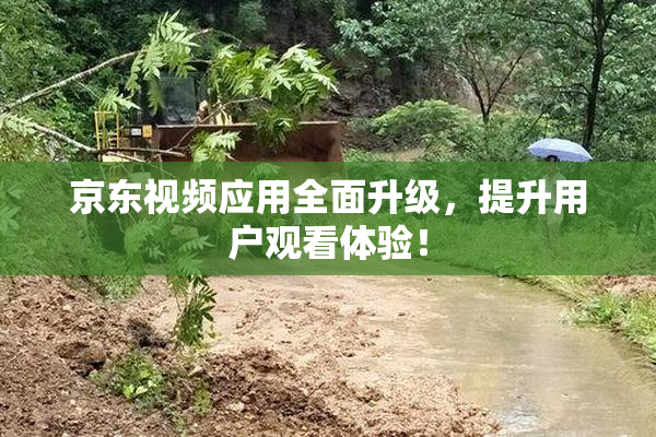 京东视频应用全面升级，提升用户观看体验！