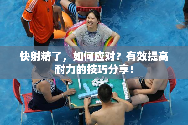 快射精了，如何应对？有效提高耐力的技巧分享！