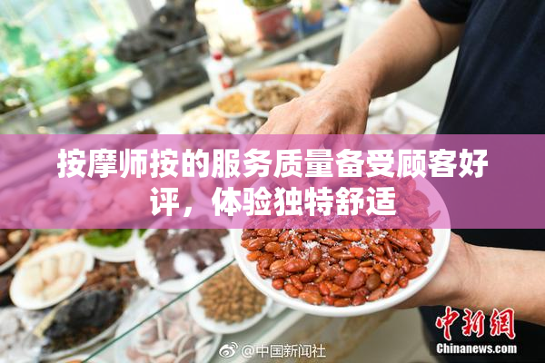 按摩师按的服务质量备受顾客好评，体验独特舒适