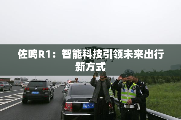 佐鸣R1：智能科技引领未来出行新方式