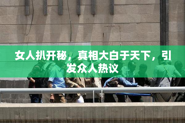 女人扒开秘，真相大白于天下，引发众人热议