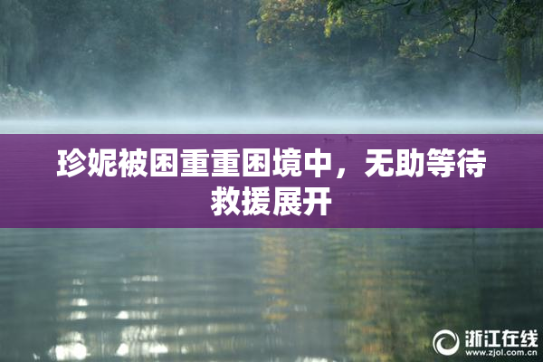珍妮被困重重困境中，无助等待救援展开