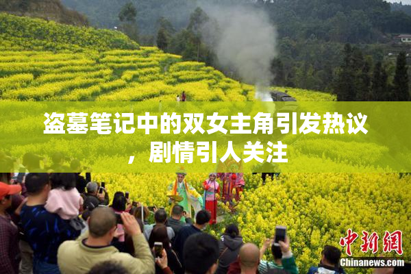 盗墓笔记中的双女主角引发热议，剧情引人关注