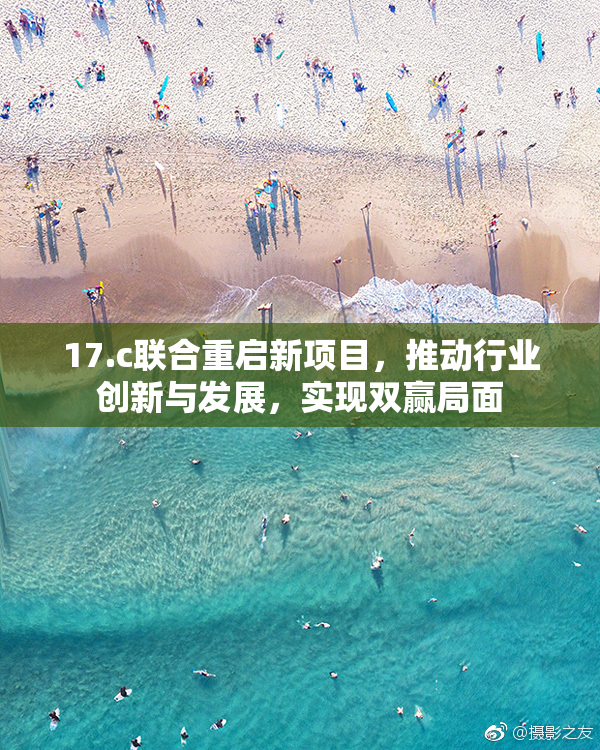 17.c联合重启新项目，推动行业创新与发展，实现双赢局面