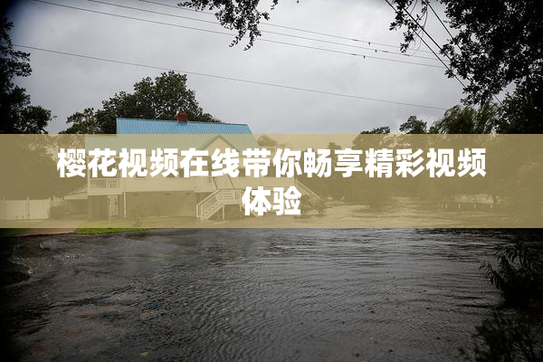 樱花视频在线带你畅享精彩视频体验